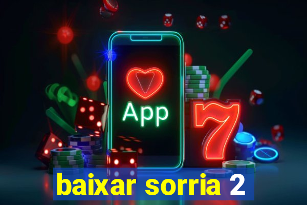 baixar sorria 2